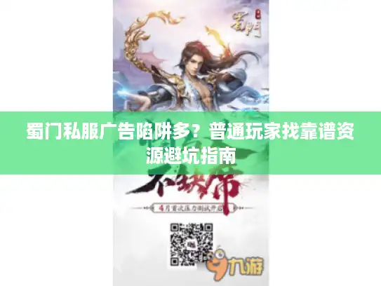 蜀门私服广告陷阱多？普通玩家找靠谱资源避坑指南