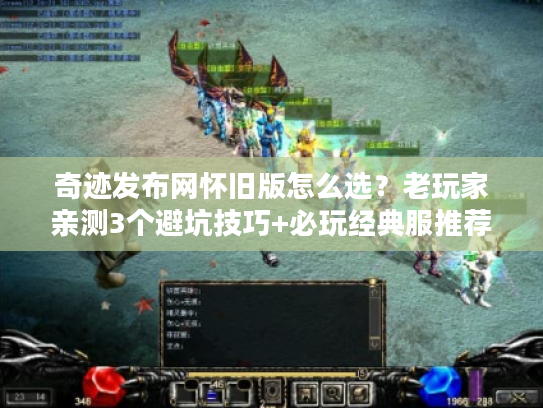 奇迹发布网怀旧版怎么选？老玩家亲测3个避坑技巧+必玩经典服推荐