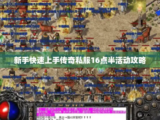 新手快速上手传奇私服16点半活动攻略