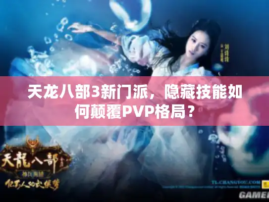 天龙八部3新门派,隐藏技能如何颠覆PVP格局? 天龙八部3新门派,隐藏技能如何颠覆PVP格局?