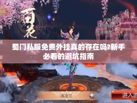 蜀门私服免费外挂真的存在吗?新手必看的避坑指南 蜀门私服免费外挂真的存在吗?新手必看的避坑指南