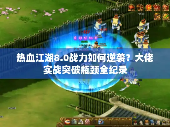 热血江湖8.0战力如何逆袭？大佬实战突破瓶颈全纪录