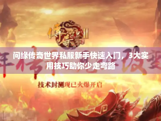 问缘传奇世界私服新手快速入门，3大实用技巧助你少走弯路
