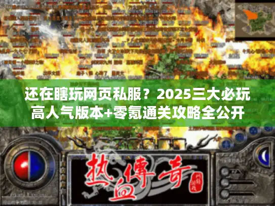 还在瞎玩网页私服?2025三大必玩高人气版本+零氪通关攻略全公开 还在瞎玩网页私服?2025三大必玩高人气版本+零氪通关攻略全公开
