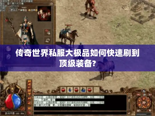 传奇世界私服大极品如何快速刷到顶级装备? 传奇世界私服大极品如何快速刷到顶级装备?