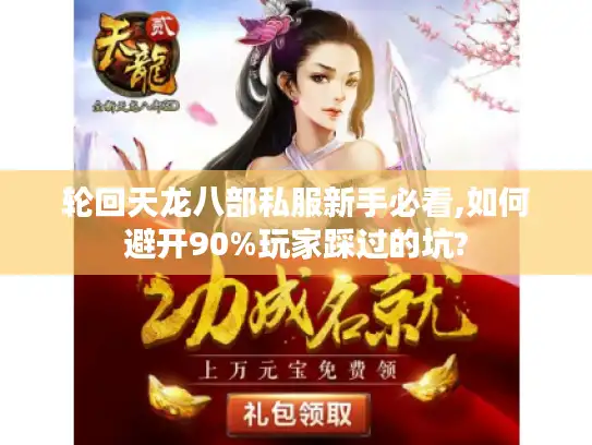 轮回天龙八部私服新手必看,如何避开90%玩家踩过的坑?