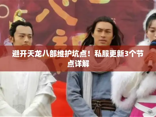 避开天龙八部维护坑点！私服更新3个节点详解