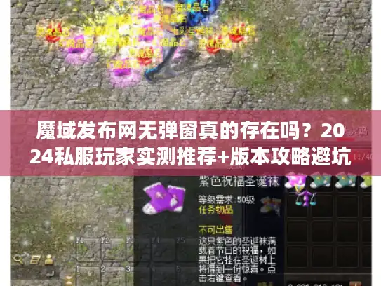 魔域发布网无弹窗真的存在吗？2024私服玩家实测推荐+版本攻略避坑指南