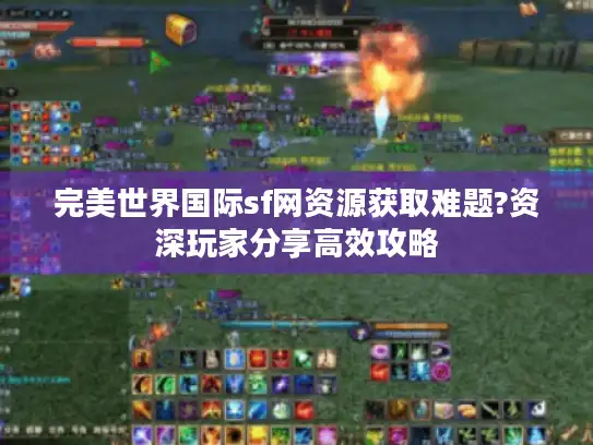 完美世界国际sf网资源获取难题?资深玩家分享高效攻略
