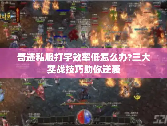 奇迹私服打字效率低怎么办?三大实战技巧助你逆袭 奇迹私服打字效率低怎么办?三大实战技巧助你逆袭