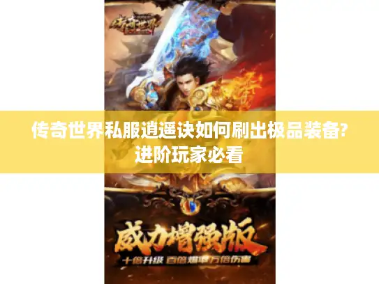 传奇世界私服逍遥诀如何刷出极品装备?进阶玩家必看 传奇世界私服逍遥诀如何刷出极品装备?进阶玩家必看