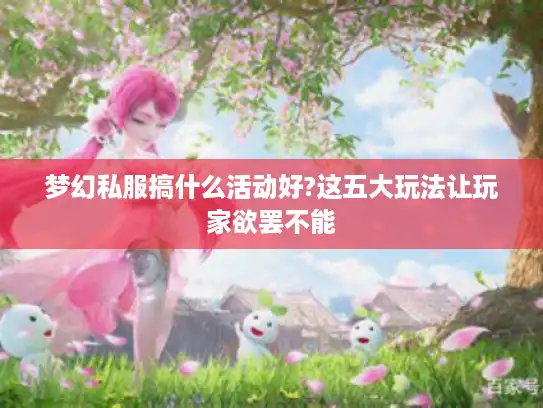 梦幻私服搞什么活动好?这五大玩法让玩家欲罢不能