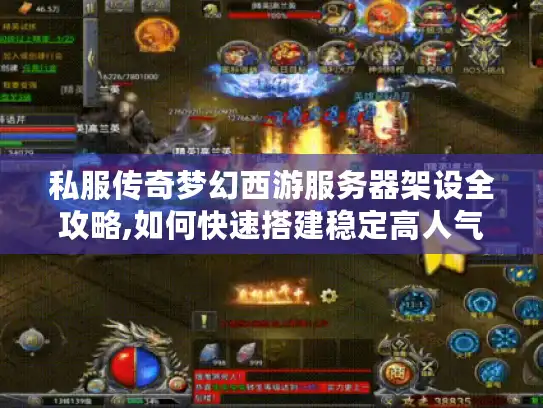 私服传奇梦幻西游服务器架设全攻略,如何快速搭建稳定高人气服? 私服传奇梦幻西游服务器架设全攻略,如何快速搭建稳定高人气服?