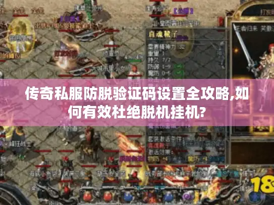 传奇私服防脱验证码设置全攻略,如何有效杜绝脱机挂机?