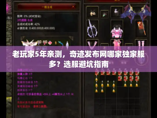 老玩家5年亲测，奇迹发布网哪家独家服多？选服避坑指南