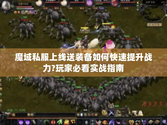 魔域私服上线送装备如何快速提升战力?玩家必看实战指南