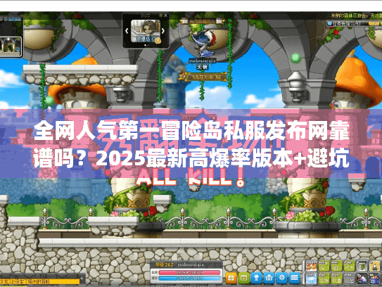 全网人气第一冒险岛私服发布网靠谱吗?2025最新高爆率版本+避坑攻略实测 全网人气第一冒险岛私服发布网靠谱吗?2025最新高爆率版本+避坑攻略实测