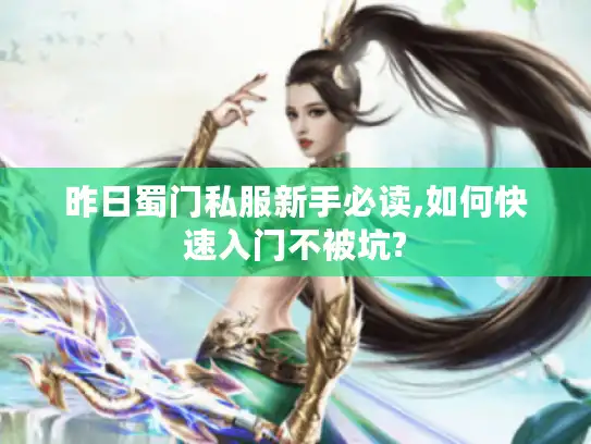 昨日蜀门私服新手必读,如何快速入门不被坑?