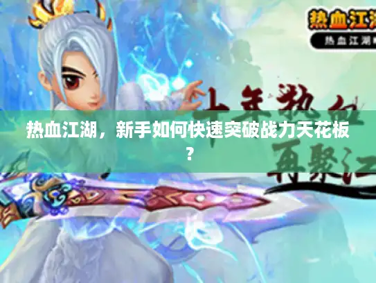 热血江湖,新手如何快速突破战力天花板? 热血江湖,新手如何快速突破战力天花板?