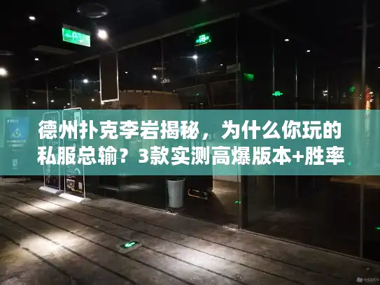 德州扑克李岩揭秘，为什么你玩的私服总输？3款实测高爆版本+胜率提升攻略