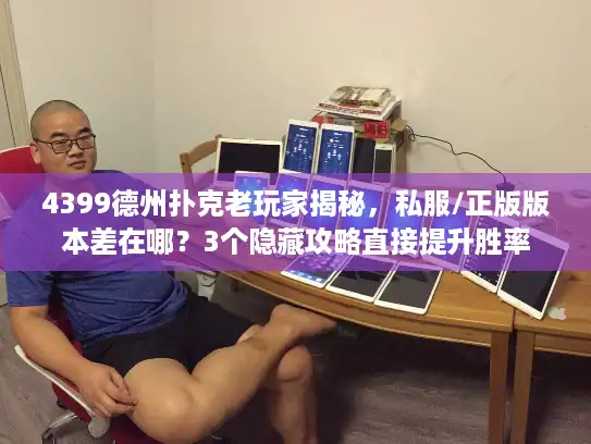 4399德州扑克老玩家揭秘，私服/正版版本差在哪？3个隐藏攻略直接提升胜率