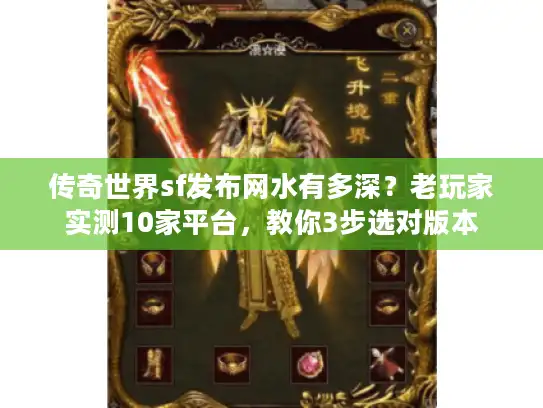 传奇世界sf发布网水有多深？老玩家实测10家平台，教你3步选对版本