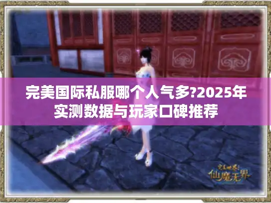 完美国际私服哪个人气多?2025年实测数据与玩家口碑推荐