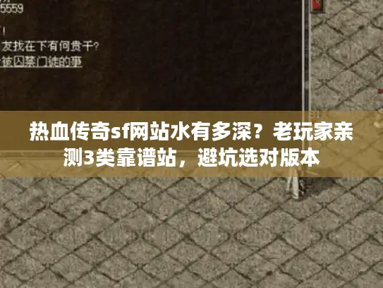 热血传奇sf网站水有多深？老玩家亲测3类靠谱站，避坑选对版本