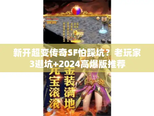 新开超变传奇SF怕踩坑？老玩家3避坑+2024高爆版推荐