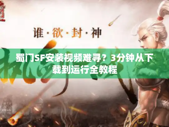 蜀门SF安装视频难寻?3分钟从下载到运行全教程 蜀门SF安装视频难寻?3分钟从下载到运行全教程