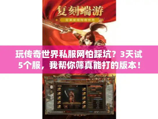 玩传奇世界私服网怕踩坑?3天试5个服,我帮你筛真能打的版本! 玩传奇世界私服网怕踩坑?3天试5个服,我帮你筛真能打的版本!