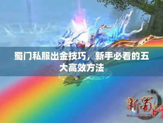 蜀门私服出金技巧，新手必看的五大高效方法