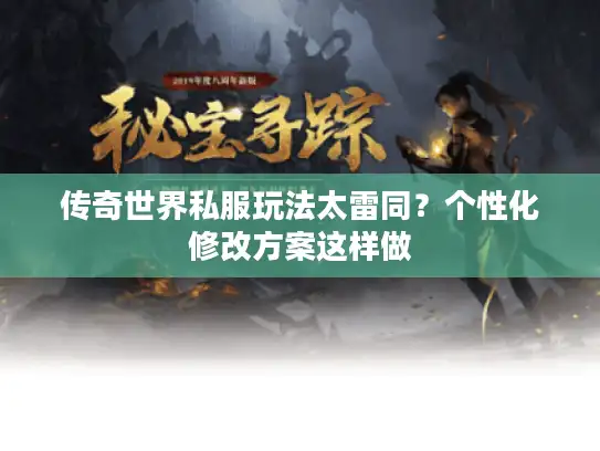 传奇世界私服玩法太雷同？个性化修改方案这样做