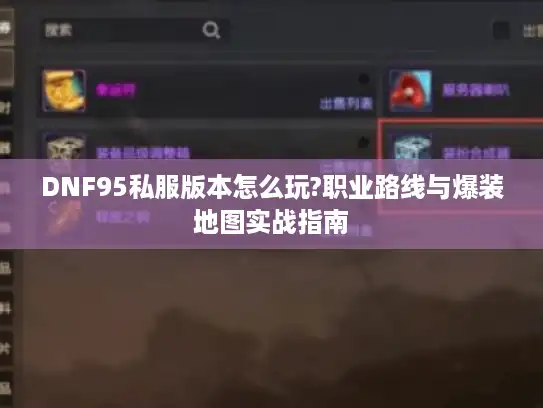 DNF95私服版本怎么玩?职业路线与爆装地图实战指南