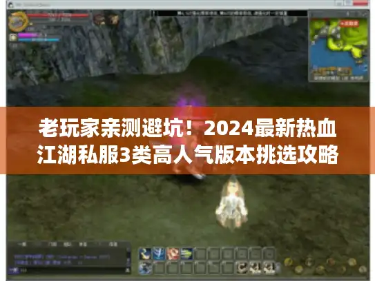 老玩家亲测避坑！2024最新热血江湖私服3类高人气版本挑选攻略