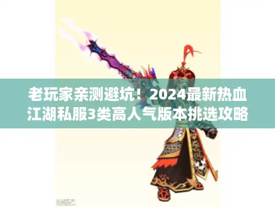 老玩家亲测避坑！2024最新热血江湖私服3类高人气版本挑选攻略