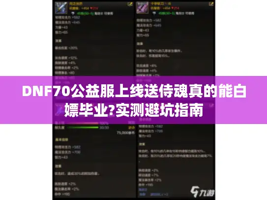 DNF70公益服上线送侍魂真的能白嫖毕业?实测避坑指南 DNF70公益服上线送侍魂真的能白嫖毕业?实测避坑指南