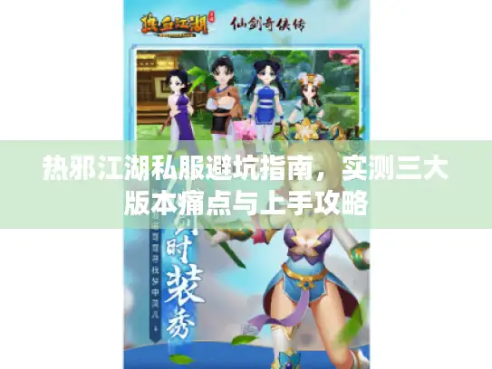 热邪江湖私服避坑指南，实测三大版本痛点与上手攻略