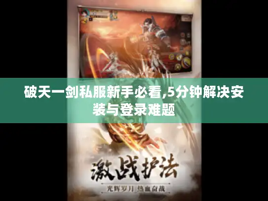 破天一剑私服新手必看,5分钟解决安装与登录难题