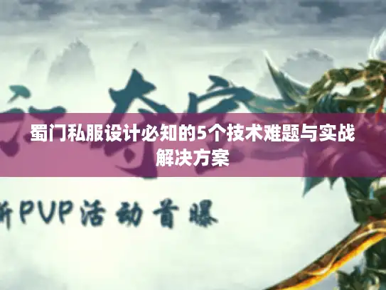 蜀门私服设计必知的5个技术难题与实战解决方案 蜀门私服设计必知的5个技术难题与实战解决方案