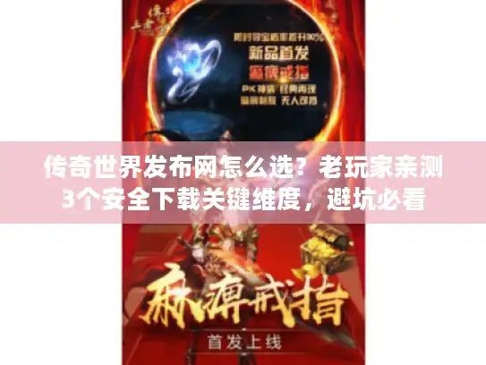 传奇世界发布网怎么选?老玩家亲测3个安全下载关键维度,避坑必看 传奇世界发布网怎么选?老玩家亲测3个安全下载关键维度,避坑必看
