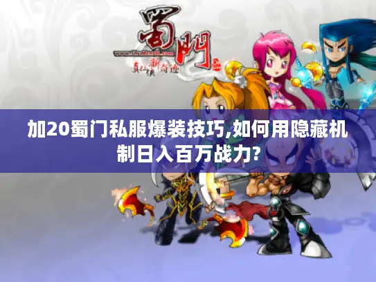 加20蜀门私服爆装技巧,如何用隐藏机制日入百万战力?