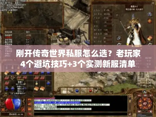 刚开传奇世界私服怎么选？老玩家4个避坑技巧+3个实测新服清单