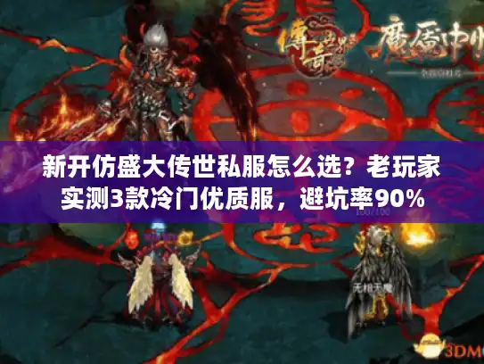 新开仿盛大传世私服怎么选？老玩家实测3款冷门优质服，避坑率90%