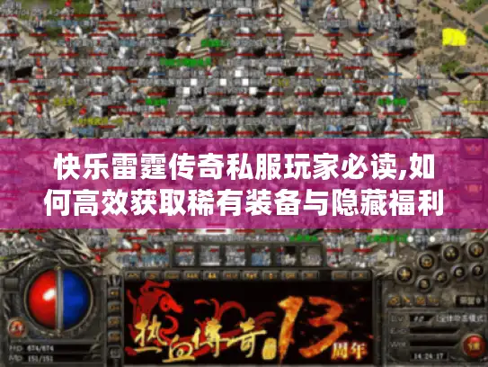 快乐雷霆传奇私服玩家必读,如何高效获取稀有装备与隐藏福利