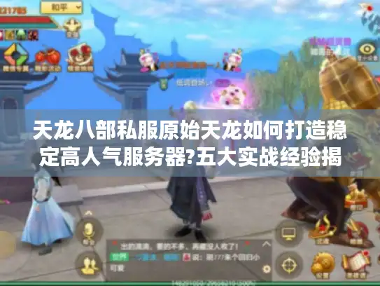 天龙八部私服原始天龙如何打造稳定高人气服务器?五大实战经验揭秘