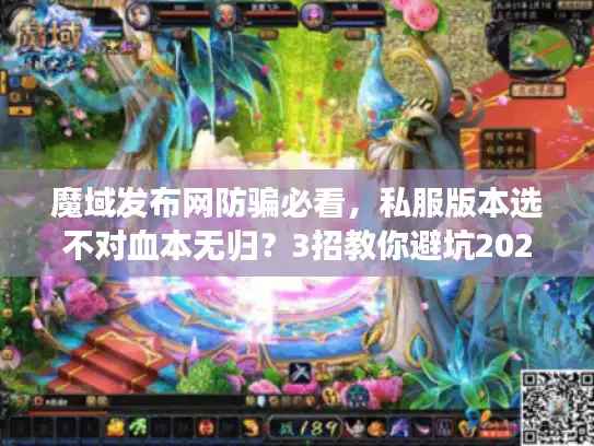 魔域发布网防骗必看，私服版本选不对血本无归？3招教你避坑2025最新套路