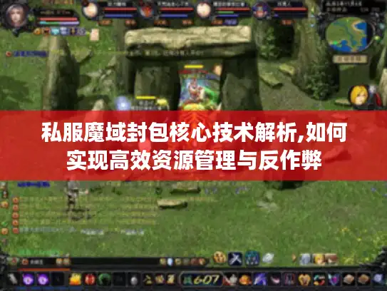 私服魔域封包核心技术解析,如何实现高效资源管理与反作弊