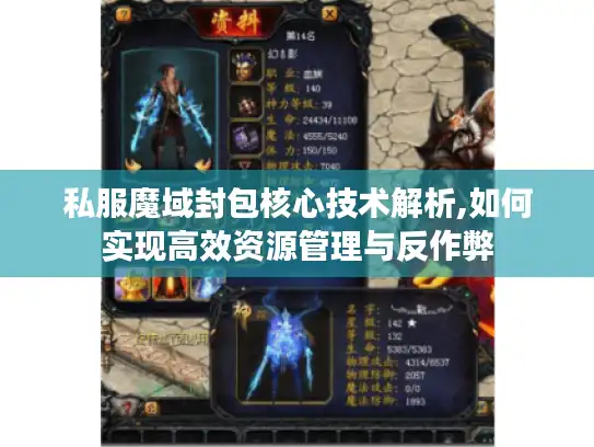 私服魔域封包核心技术解析,如何实现高效资源管理与反作弊