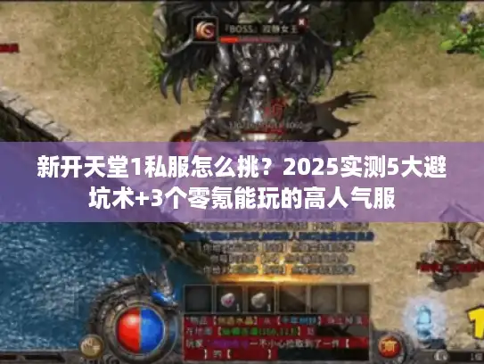 新开天堂1私服怎么挑？2025实测5大避坑术+3个零氪能玩的高人气服